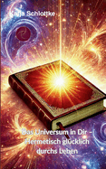 Das Universum in Dir Hermetisch glcklich durchs Leben