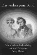 Das Verborgene Band: Felix Mendelssohn Bartholdy Und Seine Schwester Fanny Hensel