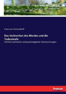 Das Verbrechen des Mordes und die Todesstrafe: Criminal-politische und psychologische Untersuchungen