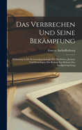 Das Verbrechen Und Seine Bekmpfung: Einleitung in Die Kriminalpsychologie Fr Mediziner, Juristen Und Soziologen; Ein Beitrag Zur Reform Der Strafgesetzgebung