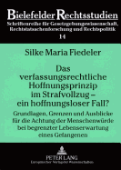 Das Verfassungsrechtliche Hoffnungsprinzip Im Strafvollzug - Ein Hoffnungsloser Fall?: Grundlagen, Grenzen Und Ausblicke Fuer Die Achtung Der Menschenwuerde Bei Begrenzter Lebenserwartung Eines Gefangenen