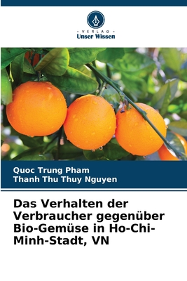 Das Verhalten der Verbraucher gegen?ber Bio-Gem?se in Ho-Chi-Minh-Stadt, VN - Pham, Quoc Trung, and Nguyen, Thanh Thu Thuy