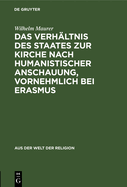 Das Verhaltnis Des Staates Zur Kirche Nach Humanistischer Anschauung, Vornehmlich Bei Erasmus