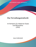 Das Verwaltungsstrafrecht: Im Verhaltnis Zur Modernen Staats Und Rechtslehre (1903)