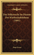 Das Volkerrecht Im Dienste Des Wirthschaftslebens (1891)