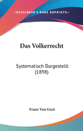 Das Volkerrecht: Systematisch Dargestellt (1898)