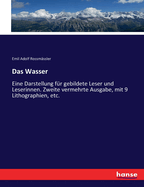 Das Wasser: Eine Darstellung f?r gebildete Leser und Leserinnen. Zweite vermehrte Ausgabe, mit 9 Lithographien, etc.