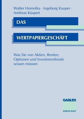 Das Wertpapiergeschaft: Was Sie Von Aktien, Renten, Optionen Und Investmentfonds Wissen Mussen - Homolka, Walter, Rabbi, PhD, Dhl, and Kauper, Ingeborg U a