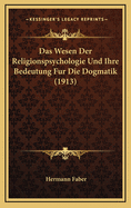 Das Wesen Der Religionspsychologie Und Ihre Bedeutung Fur Die Dogmatik (1913)