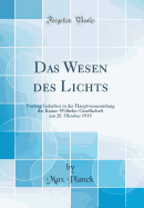 Das Wesen Des Lichts: Vortrag Gehalten in Der Hauptversammlung Der Kaiser-Wilhelm-Gesellschaft Am 28. Oktober 1919 (Classic Reprint)
