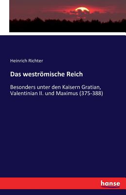 Das Westromische Reich Besonders Unter Den Kaisern Gratian, Valentinian II Und Maximus (1865) - Richter, Heinrich