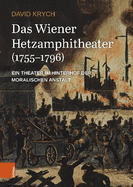 Das Wiener Hetzamphitheater (1755-1796): Ein Theater Im Hinterhof Der Moralischen Anstalt