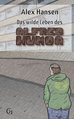 Das wilde Leben des Alfred Humoa: sowas wie eine Kriminalgeschichte - Hansen, Alex