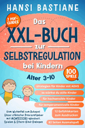 Das XXL-Buch zur Selbstregulation bei Kindern Vom Wutanfall zum Ruhepol: Unser strkster Praxisratgeber mit Montessori-Weisheit, Spielen & Eltern-Kind-Dialogen