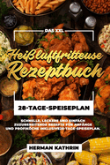 Das xxl hei?luftfritteuse rezeptbuch 2024: Schnelle, leckere und einfach zuzubereitende Rezepte f?r Anf?nger und Profikche inklusive 28-Tage-Speiseplan.