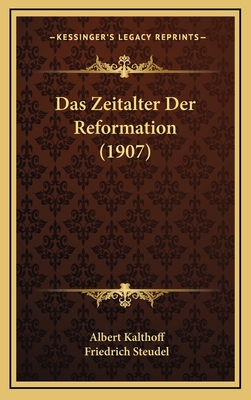 Das Zeitalter Der Reformation (1907) - Kalthoff, Albert, and Steudel, Friedrich (Introduction by)