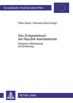 Das Zivilgesetzbuch Der Republik Aserbaidschan: Deutsche Uebersetzung Mit Einfuehrung - Krebs, Peter (Editor), and D?ck, Hermann (Editor)