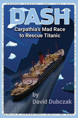 Dash: Carpathia's Mad Race to Rescue Titanic - Dubczak, David