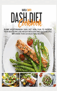 Dash Diet Cookbook: 21-Day Mediterranean Dash Diet Meal Plan to Improve Your Health and Lose Weight with Easy and Quick Recipes. With More Than 125 Delectable Recipes!