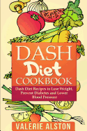 Dash Diet Cookbook: Dash Diet Recipes to Lose Weight, Prevent Diabetes and Lower Blood Pressure