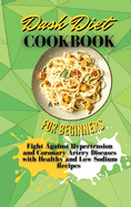 Dash Diet Cookbook For Beginners: Fight Against Hypertension and Coronary Artery Diseases with Healthy and Low Sodium Recipes