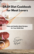 DASH Diet Cookbook for Meat Lovers: Tasty and Healthy Meat Recipes for Your DASH Diet