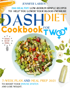 Dash Diet Cookbook for Two: 200 Healthy Low-Sodium simple Recipes to help you Lower Your Blood Pressure.: 7 - week plan and Meal Prep 2021 to boost your immune system and lose weight