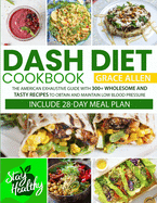 Dash Diet Cookbook: The American Exhaustive Guide with 300+ Low Sodium Recipes to Lower Blood Pressure Without Renounce The Taste of Meals Include 28-day Meal Plan