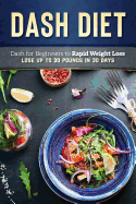 Dash Diet: Dash Diet for Beginners to Rapid Weight Loss: Lose Up to 30 Pounds in 30 Days
