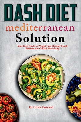 Dash Diet Mediterranean Solution: Your Easy Guide to Weight Loss Optimal Blood Pressure and Overall Well-being - Tastewell, Olivia, Dr.