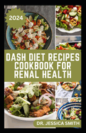 Dash Diet Recipes Cookbook for Renal Health: Nutritious, Healthy Low Sodium Recipes to Manage and Improve Kidney Health