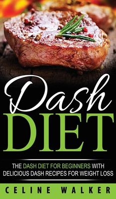 DASH Diet: The DASH Diet For Beginners With Delicious DASH Recipes for Weight Loss - Walker, Celine