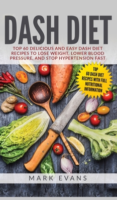 DASH Diet: Top 60 Delicious and Easy DASH Diet Recipes to Lose Weight, Lower Blood Pressure, and Stop Hypertension Fast (DASH Diet Series) (Volume 1) - Evans, Mark