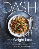 Dash for Weight Loss: An Easy-To-Follow Plan for Losing Weight, Increasing Energy, and Lowering Blood Pressure (a Dash Diet Plan)