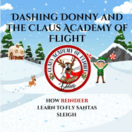 Dashing Donny and the Claus Academy of Flight: How Reindeer Learn to Fly Santa's Sleigh