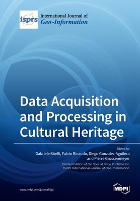 Data Acquisition and Processing in Cultural Heritage - Bitelli, Gabriele (Guest editor), and Rinaudo, Fulvio (Guest editor), and Gonzalez-Aguilera, Diego (Guest editor)