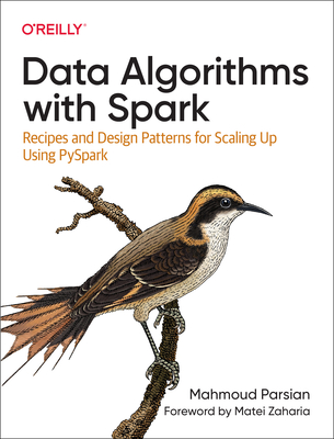 Data Algorithms with Spark: Recipes and Design Patterns for Scaling Up using PySpark - Parsian, Mahmoud