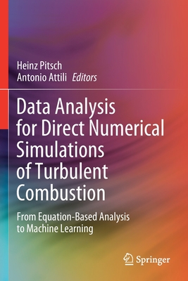 Data Analysis for Direct Numerical Simulations of Turbulent Combustion: From Equation-Based Analysis to Machine Learning - Pitsch, Heinz (Editor), and Attili, Antonio (Editor)