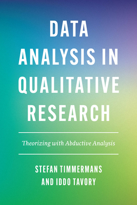 Data Analysis in Qualitative Research: Theorizing with Abductive Analysis - Timmermans, Stefan, and Tavory, Iddo