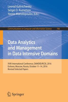 Data Analytics and Management in Data Intensive Domains: XVIII International Conference, Damdid/Rcdl 2016, Ershovo, Moscow, Russia, October 11 -14, 2016, Revised Selected Papers - Kalinichenko, Leonid (Editor), and Kuznetsov, Sergei O (Editor), and Manolopoulos, Yannis (Editor)