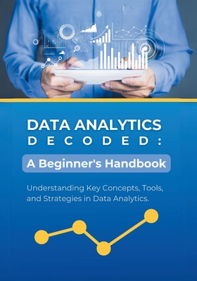 Data Analytics Decoded: A Beginner's Handbook: Understanding Key Concepts, Tools, and Strategies in Data Analytics - Parvin, R