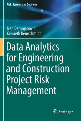 Data Analytics for Engineering and Construction Project Risk Management - Damnjanovic, Ivan, and Reinschmidt, Kenneth