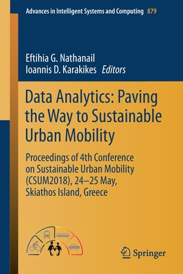 Data Analytics: Paving the Way to Sustainable Urban Mobility: Proceedings of 4th Conference on Sustainable Urban Mobility (Csum2018), 24 - 25 May, Skiathos Island, Greece - Nathanail, Eftihia G (Editor), and Karakikes, Ioannis D (Editor)