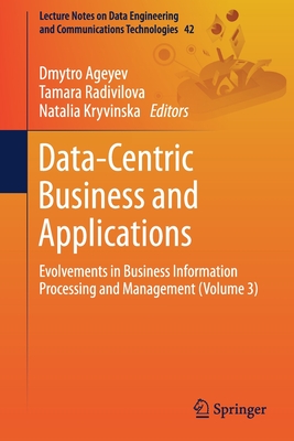 Data-Centric Business and Applications: Evolvements in Business Information Processing and Management (Volume 3) - Ageyev, Dmytro (Editor), and Radivilova, Tamara (Editor), and Kryvinska, Natalia (Editor)