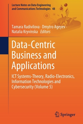 Data-Centric Business and Applications: ICT Systems-Theory, Radio-Electronics, Information Technologies and Cybersecurity (Volume 5) - Radivilova, Tamara (Editor), and Ageyev, Dmytro (Editor), and Kryvinska, Natalia (Editor)