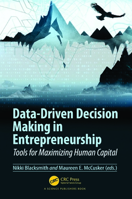 Data-Driven Decision Making in Entrepreneurship: Tools for Maximizing Human Capital - Blacksmith, Nikki (Editor), and E McCusker, Maureen (Editor)