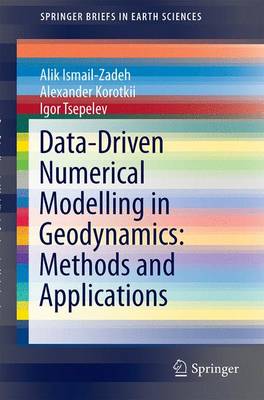 Data-Driven Numerical Modelling in Geodynamics: Methods and Applications - Ismail-Zadeh, Alik, Professor, and Korotkii, Alexander, and Tsepelev, Igor