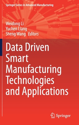 Data Driven Smart Manufacturing Technologies and Applications - Li, Weidong (Editor), and Liang, Yuchen (Editor), and Wang, Sheng (Editor)