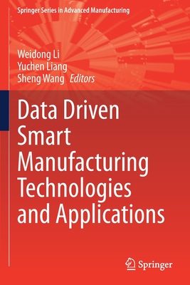 Data Driven Smart Manufacturing Technologies and Applications - Li, Weidong (Editor), and Liang, Yuchen (Editor), and Wang, Sheng (Editor)