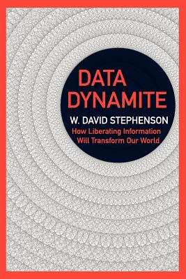 Data Dynamite: how liberating information will transform our world - Stephenson, W David